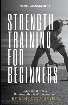 Paperback Strength Training for Beginners: Learn the Basics of Building Muscle & Burning Fat Book
