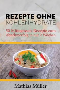 Paperback Rezepte ohne Kohlenhydrate - 50 Mittagessen-Rezepte zum Abnehmerfolg in nur 2 Wochen [German] Book