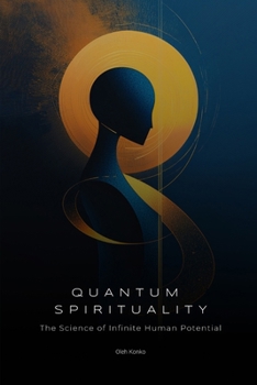 Quantum Spirituality: The Science of Infinite Human Potential (How Physics and Neuroscience Unlock Your Hidden Powers) (Spirituality 2.0)