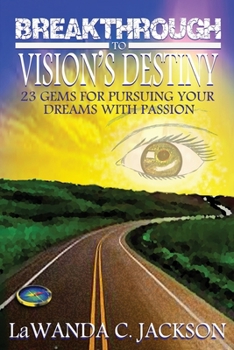 Paperback Breakthrough to Vision's Destiny: 23 Gems for Pursuing Your Dreams with Passion Book