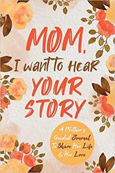Paperback Mom, I Want to Hear Your Story: A Mother’s Guided Journal To Share Her Life & Her Love Book
