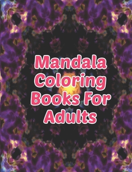 Mandala Coloring Books For Adults: Mandala Coloring Books For Adults. Mandala Coloring Book. 50 Pages 8.5"x 11"
