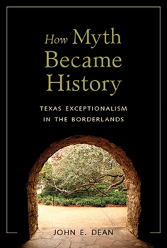 Hardcover How Myth Became History: Texas Exceptionalism in the Borderlands Book