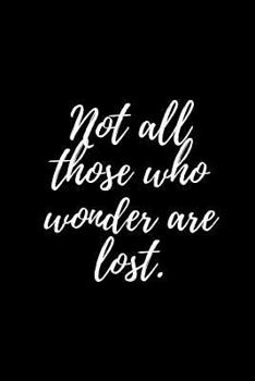 Paperback Not All Those Who Wonder Are Lost.: A Wide Ruled Notebook, Journal Book