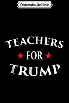 Composition Notebook: Teachers For Trump 2020 Pro USA Rally Vote Election  Journal/Notebook Blank Lined Ruled 6x9 100 Pages