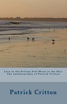 Paperback Lion in the Foliage Full Moon in the Sky: Autobiography of Patrick Critton Book