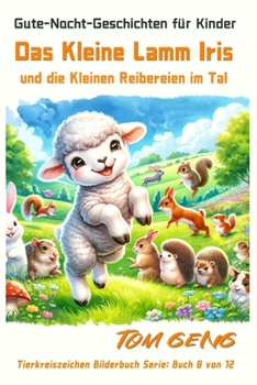 Gute-Nacht-Geschichten für Kinder:Das Kleine Lamm Iris und die Kleinen Reibereien im Tal: Tierkreiszeichen Bilderbuch Serie: Buch 8 von 12 (German Edition)