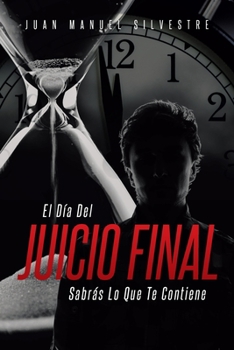 El Día Del Juicio Final Sabrás Lo Que Te Contiene (Spanish Edition)