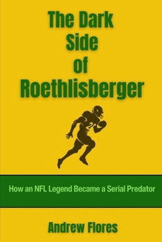 Paperback The Dark Side of Roethlisberger: How an NFL Legend Became a Serial Predator Book