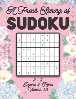 Paperback A Fresh Spring of Sudoku 9 x 9 Round 4: Hard Volume 22: Sudoku for Relaxation Spring Time Puzzle Game Book Japanese Logic Nine Numbers Math Cross Sums Book