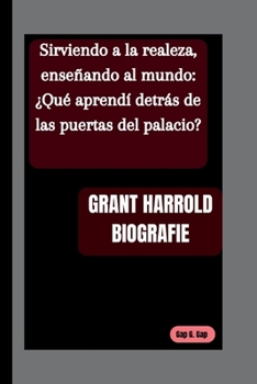 BIOGRAFÍA DE GRANT HARROLD: Sirviendo a la realeza, enseñando al mundo: ¿Qué aprendí detrás de las puertas del palacio?