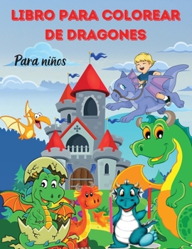 LIBRO PARA COLOREAR DE DRAGONES Para niños: Increíble libro de colorear y actividades para niños con lindos dragones. Regalo mágico con un diseño ... preescolares, niños y niñas (Spanish Edition)