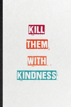 Paperback Kill Them With Kindness: Blank Practical Encourage Motivation Lined Notebook/ Journal For Empathy Motivating Behavior, Inspirational Saying Uni Book
