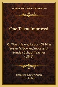 One Talent Improved: Or, the Life and Labors of Miss Susan G. Bowler: a Successful Sunday-School Teacher