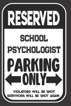 Reserved School Psychologist Parking Only. Violators Will Be Shot. Survivors Will Be Shot Again: Blank Lined Notebook | Thank You Gift For School Psychologist