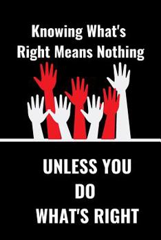 Paperback Know What's Right Means Nothing: Unless You Do What's Right Book