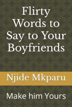 Paperback Flirty Words to Say to Your Boyfriends: Make him Yours Book