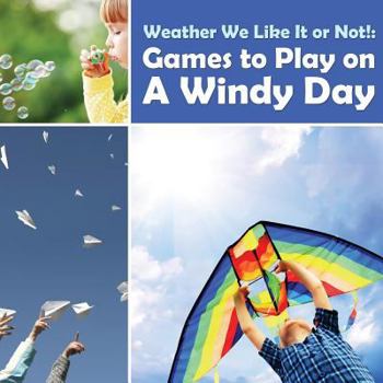 Weather We Like It or Not!: Cool Games to Play on A Windy Day