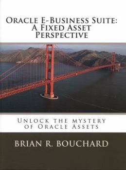 Paperback Oracle E-Business Suite: A Fixed Assets Perspective: Unlock the mystery of Oracle Assets Book