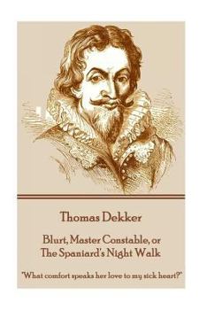 Paperback Thomas Dekker - Blurt, Master Constable, or The Spaniard's Night Walk: "What comfort speaks her love to my sick heart?" Book