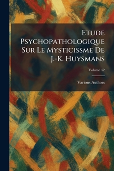 Etude psychopathologique sur le mysticissme de J.-K. Huysmans (French Edition)