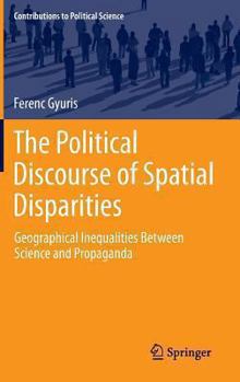 Hardcover The Political Discourse of Spatial Disparities: Geographical Inequalities Between Science and Propaganda Book