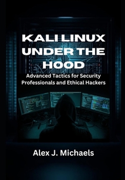 Paperback Kali Linux Under the Hood: Advanced Tactics for Security Professionals and Ethical Hackers Book