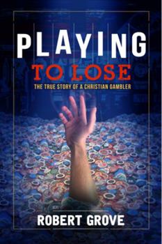 Paperback PLAYING TO LOSE: THE TRUE STORY OF A CHRISTIAN GAMBLER Book