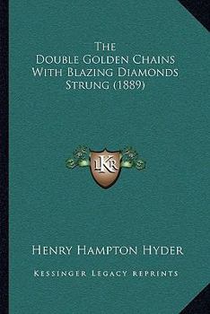 Paperback The Double Golden Chains With Blazing Diamonds Strung (1889) Book