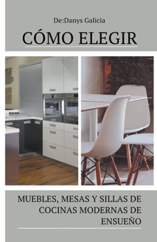 Paperback Cómo elegir muebles, mesas y sillas de cocinas modernas de ensueño. [Spanish] Book
