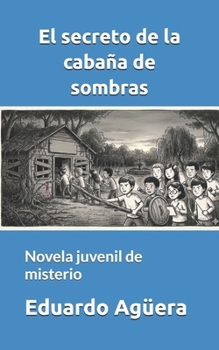 El secreto de la cabaña de sombras: Novela juvenil de misterio. Para lectores de 9 a 12 años. (NOVELAS PARA JÓVENES AMANTES DE LAS AVENTURAS) (Spanish Edition)