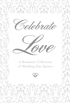Hardcover Celebrate Love: A Romantic Collection of Wedding Day Quotes Book