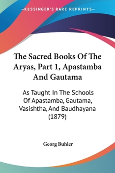 The Sacred Books Of The Aryas, Part 1, Apastamba And Gautama: As Taught In The Schools Of Apastamba, Gautama, Vasishtha, And Baudhayana