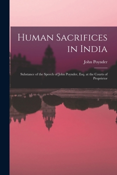 Paperback Human Sacrifices in India: Substance of the Speech of John Poynder, Esq. at the Courts of Proprietor Book