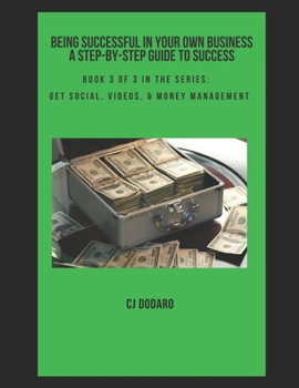Paperback Being Successful in Your Own Business - A Step-by-Step Guide to Success: Book 3 of 3 in the Series: Get Social, Videos, & Money Management Book
