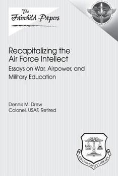 Paperback Recapitalizing the Air Force Intellect: Essays on War, Airpower, and Military Education Book