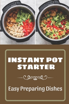 Paperback Instant Pot Starter: Easy Preparing Dishes: Get Started With Instant Pot Book