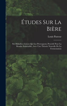 Hardcover Études Sur La Bière: Ses Maladies, Causes Qui Les Provoquent, Procédé Pour La Rendre Inaltérable; Avec Une Théorie Nouvelle De La Fermentation [French] Book