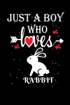 Just a Boy Who Loves Rabbit: Gift for Rabbit  Lovers, Rabbit  Lovers Journal / Notebook / Diary / Thanksgiving / Christmas & Birthday Gift