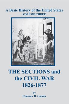 Basic History of the United States, Vol. 3: The Sections and the Civil War 1826-1877 - Book #3 of the A Basic History Of The United States