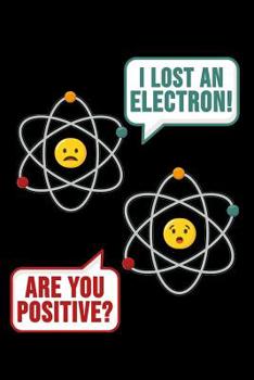 Paperback I Lost An Electron Are You Positive?: 6 x 9 Squared Grid Notebook for Nerds, Chemists & Science Lover Book