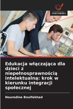 Edukacja wlaczajaca dla dzieci z niepelnosprawnoscia intelektualna: krok w kierunku integracji spolecznej
