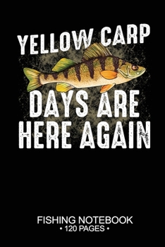 Yellow Carp Days Are Here Again Fishing Notebook 120 Pages: 6"x 9'' Blank Paper Fishing Notebook Cool Freshwater Game Fish Saltwater Fly Fishes Journal Composition Notebook Notes Day Planner Notepad