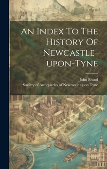 Hardcover An Index To The History Of Newcastle-upon-tyne Book