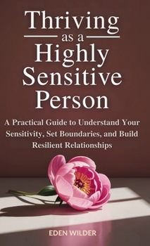 Hardcover Thriving as a Highly Sensitive Person: A Practical Guide to Understand Your Sensitivity, Set Boundaries, and Build Resilient Relationships Book