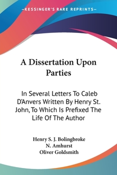 Paperback A Dissertation Upon Parties: In Several Letters To Caleb D'Anvers Written By Henry St. John, To Which Is Prefixed The Life Of The Author Book