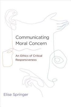 Hardcover Communicating Moral Concern: An Ethics of Critical Responsiveness Book
