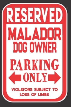 Reserved Malador Dog Owner Parking Only. Violators Subject To Loss Of Limbs: Blank Lined Notebook To Write In | Appreciation Gift For Malador Dog Lovers
