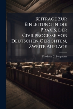 Paperback Beiträge zur Einleitung in die Praxis, der Civilprocesse vor Deutschen Gerichten, Zweite Auflage [German] Book