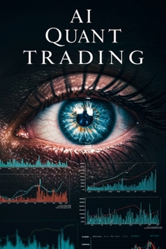 Paperback AI Quant Trading: Master Cutting-Edge AI Trading Strategies with Machine Learning, Neural Networks, and Python Algorithms for Maximum Market Profits Book